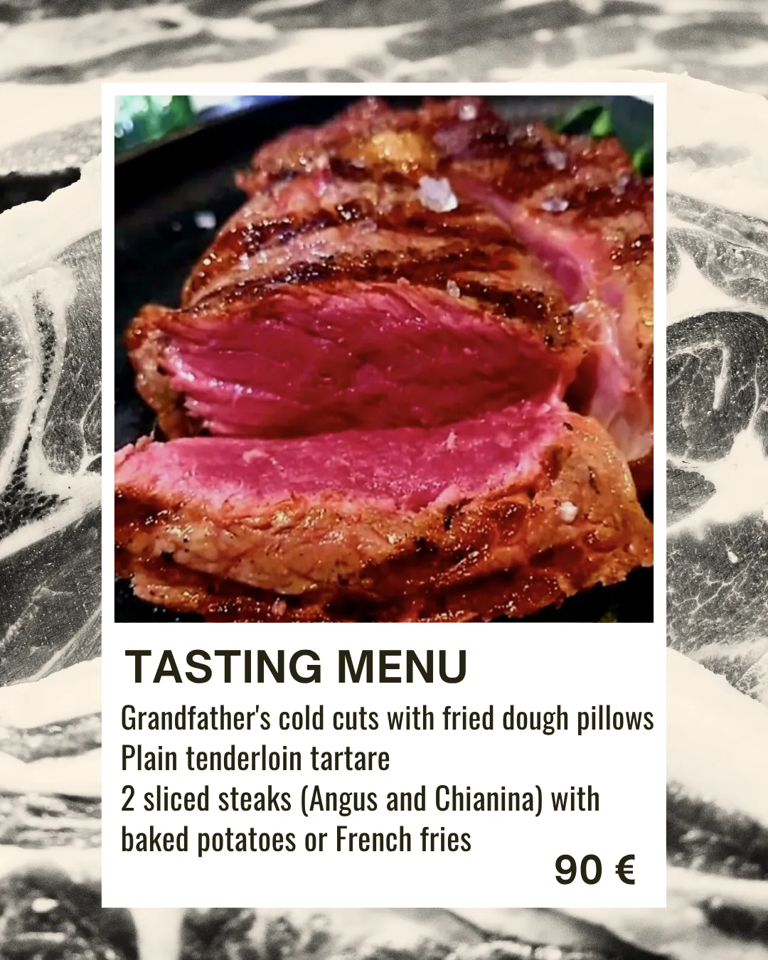 Cured meats with fried dough pillows, plain tenderloin tartare, two sliced steaks (angus and Chianina) with baked potatoes or fries